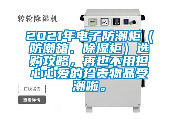 2021年電子防潮柜（防潮箱、除濕柜）選購(gòu)攻略，再也不用擔(dān)心心愛(ài)的珍貴物品受潮啦。