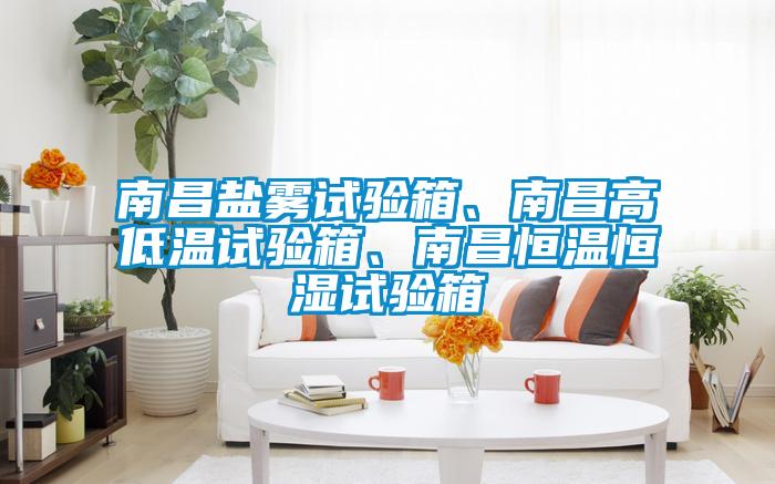 南昌鹽霧試驗(yàn)箱、南昌高低溫試驗(yàn)箱、南昌恒溫恒濕試驗(yàn)箱