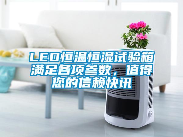 LED恒溫恒濕試驗箱滿足各項參數(shù)，值得您的信賴快訊