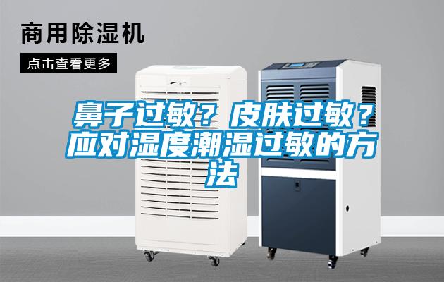 鼻子過敏？皮膚過敏？應(yīng)對濕度潮濕過敏的方法