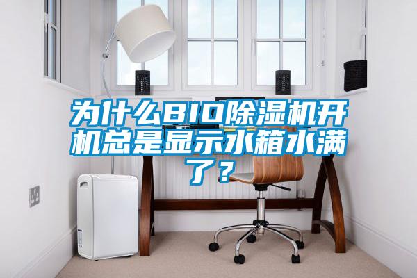 為什么BIO除濕機開機總是顯示水箱水滿了？