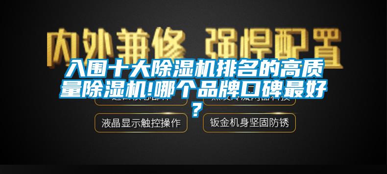 入圍十大除濕機(jī)排名的高質(zhì)量除濕機(jī)!哪個(gè)品牌口碑最好？