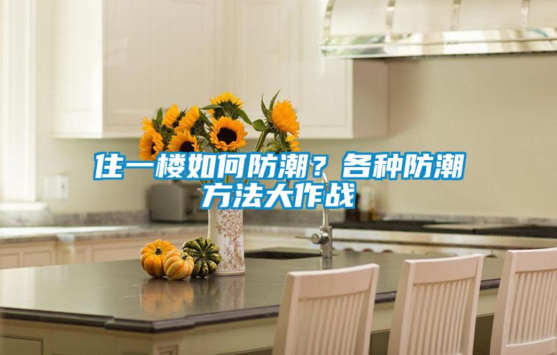 住一樓如何防潮？各種防潮方法大作戰(zhàn)