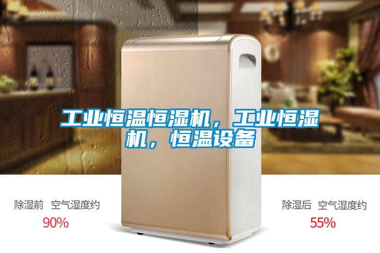 工業(yè)恒溫恒濕機(jī)，工業(yè)恒濕機(jī)，恒溫設(shè)備