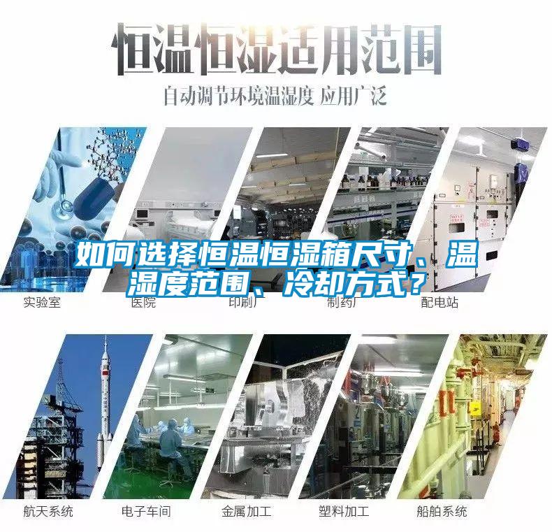 如何選擇恒溫恒濕箱尺寸、溫濕度范圍、冷卻方式？