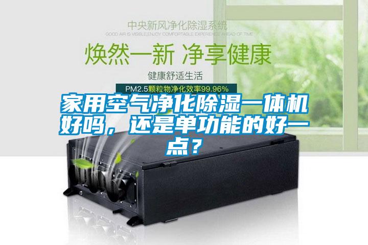 家用空氣凈化除濕一體機(jī)好嗎，還是單功能的好一點(diǎn)？