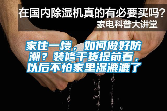家住一樓，如何做好防潮？裝修干貨提前看，以后不怕家里濕漉漉了