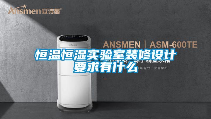 恒溫恒濕實(shí)驗(yàn)室裝修設(shè)計要求有什么