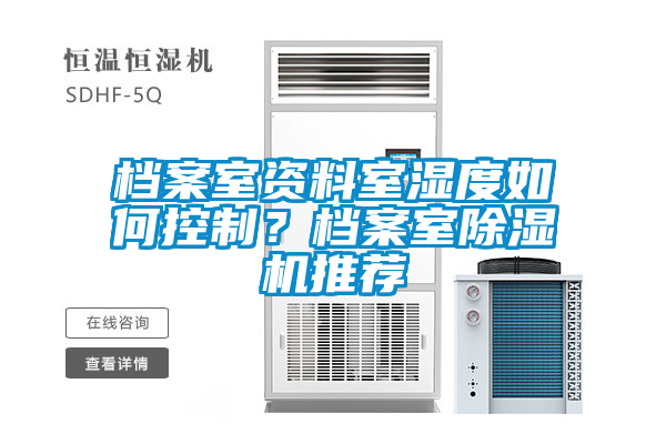 檔案室資料室濕度如何控制？檔案室除濕機(jī)推薦