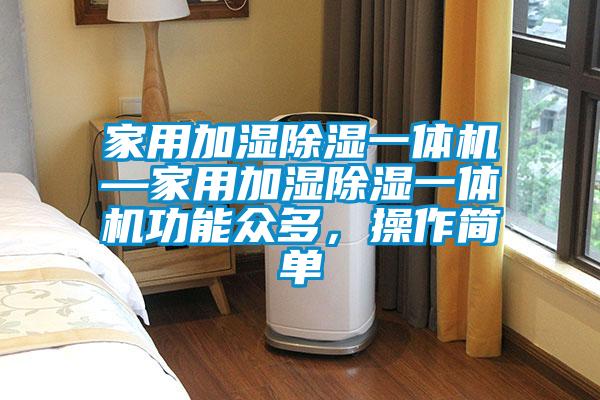 家用加濕除濕一體機(jī)—家用加濕除濕一體機(jī)功能眾多，操作簡(jiǎn)單