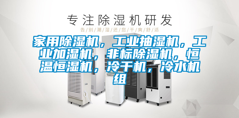 家用除濕機(jī)，工業(yè)抽濕機(jī)，工業(yè)加濕機(jī)，非標(biāo)除濕機(jī)，恒溫恒濕機(jī)，冷干機(jī)，冷水機(jī)組