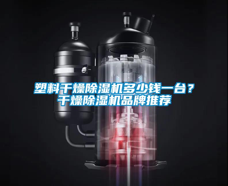 塑料干燥除濕機多少錢一臺？干燥除濕機品牌推薦