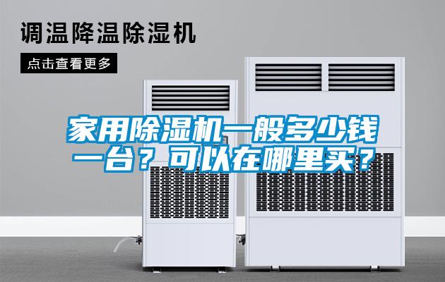 家用除濕機(jī)一般多少錢一臺(tái)？可以在哪里買？