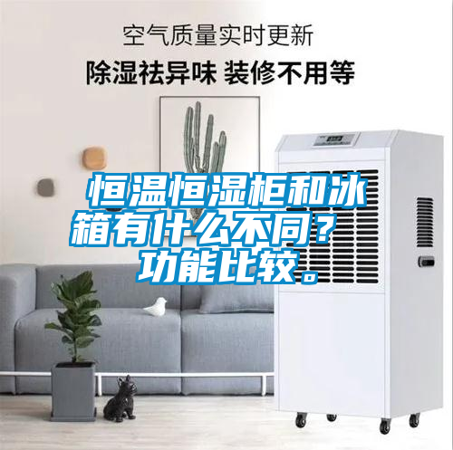 恒溫恒濕柜和冰箱有什么不同？ 功能比較。