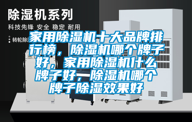 家用除濕機十大品牌排行榜，除濕機哪個牌子好，家用除濕機什么牌子好，除濕機哪個牌子除濕效果好