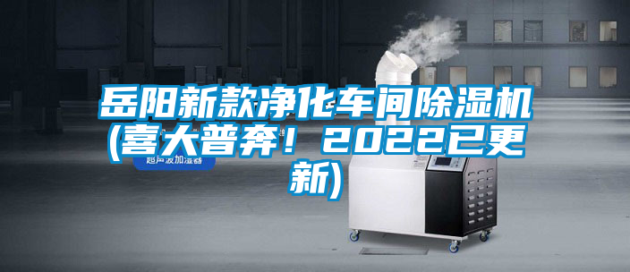 岳陽(yáng)新款凈化車間除濕機(jī)(喜大普奔！2022已更新)