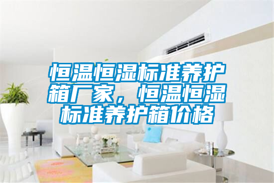 恒溫恒濕標(biāo)準(zhǔn)養(yǎng)護(hù)箱廠家，恒溫恒濕標(biāo)準(zhǔn)養(yǎng)護(hù)箱價(jià)格