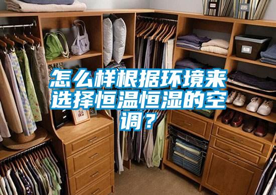 怎么樣根據(jù)環(huán)境來選擇恒溫恒濕的空調？