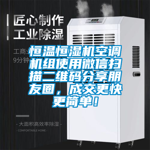 恒溫恒濕機空調(diào)機組使用微信掃描二維碼分享朋友圈，成交更快更簡單！