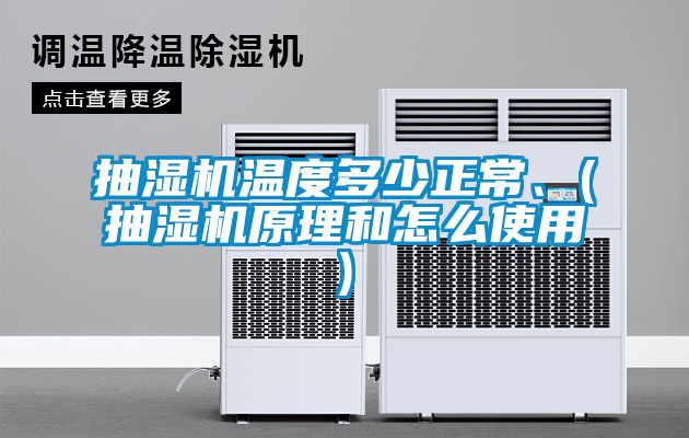 抽濕機溫度多少正常、(抽濕機原理和怎么使用)