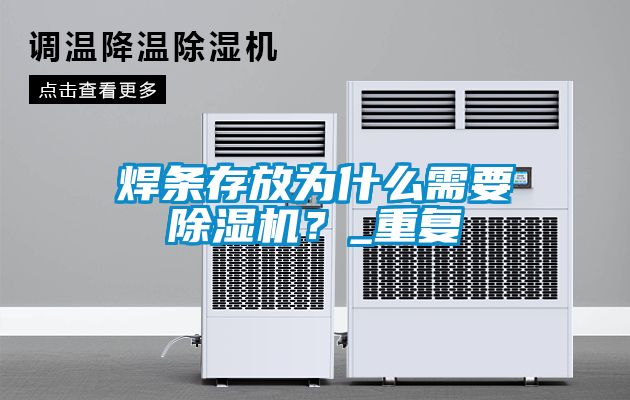焊條存放為什么需要除濕機？_重復(fù)
