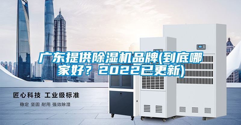 廣東提供除濕機(jī)品牌(到底哪家好？2022已更新)