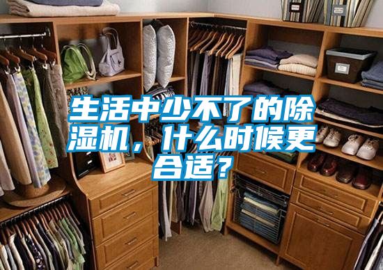生活中少不了的除濕機(jī)，什么時候更合適？
