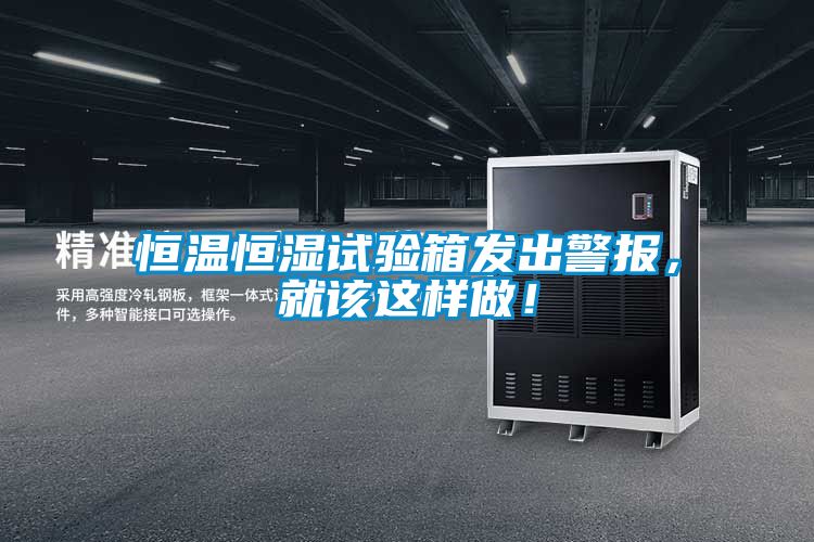 恒溫恒濕試驗箱發(fā)出警報，就該這樣做！