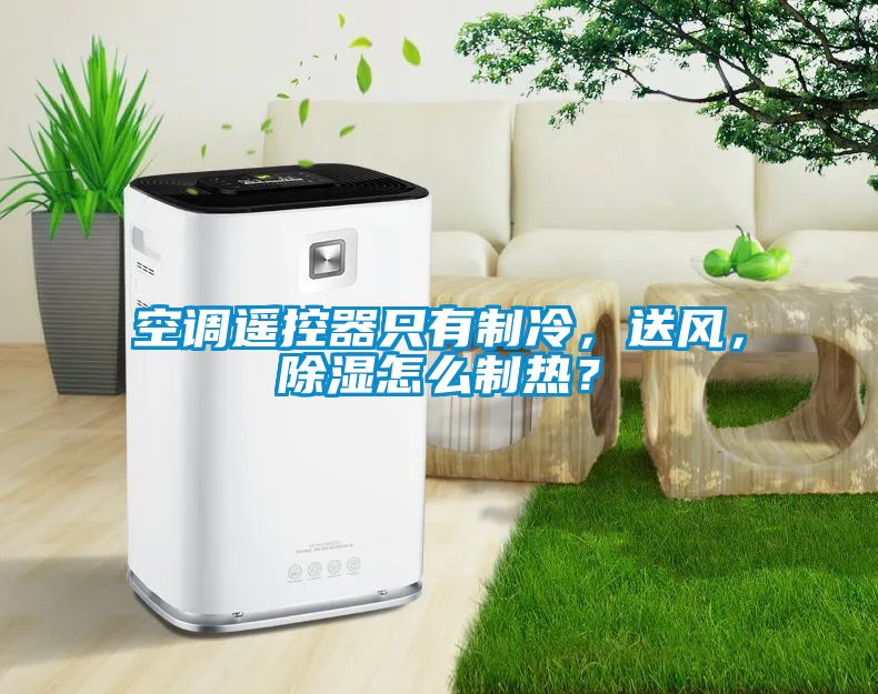 空調(diào)遙控器只有制冷，送風(fēng)，除濕怎么制熱？
