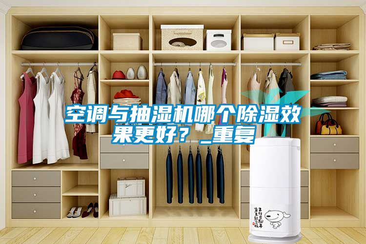 空調(diào)與抽濕機哪個除濕效果更好？_重復