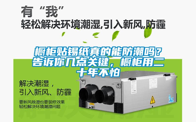 櫥柜貼錫紙真的能防潮嗎？告訴你幾點(diǎn)關(guān)鍵，櫥柜用二十年不怕