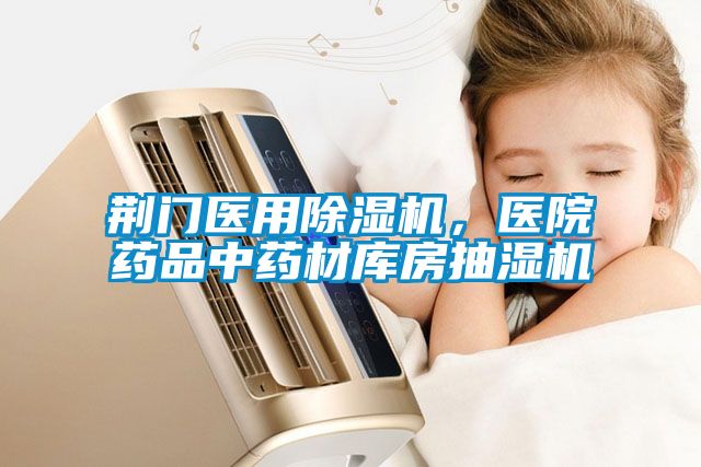 荊門醫(yī)用除濕機，醫(yī)院藥品中藥材庫房抽濕機