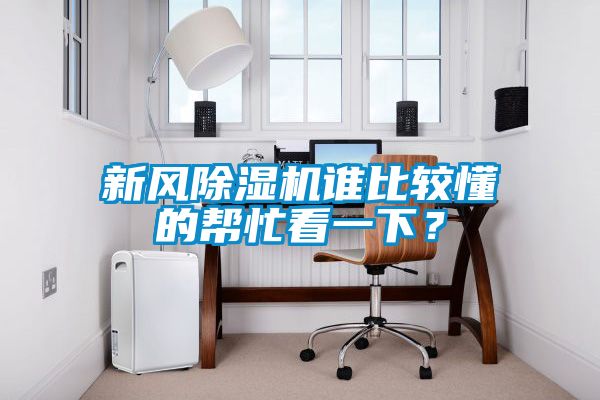 新風(fēng)除濕機(jī)誰(shuí)比較懂的幫忙看一下？