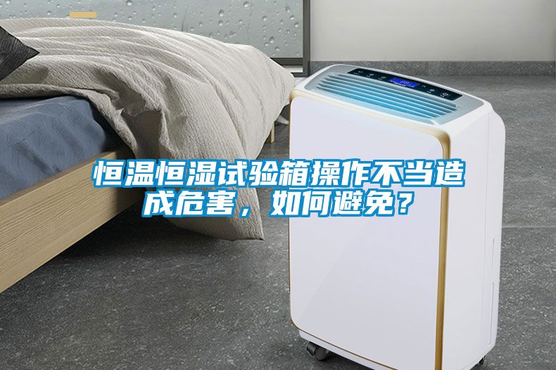恒溫恒濕試驗(yàn)箱操作不當(dāng)造成危害，如何避免？