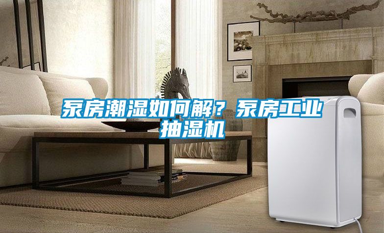 泵房潮濕如何解？泵房工業(yè)抽濕機(jī)