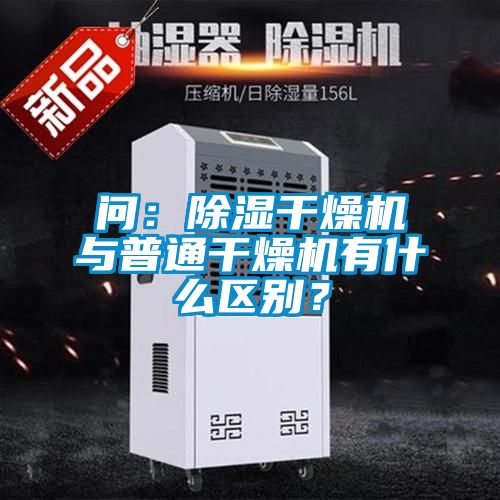 問：除濕干燥機與普通干燥機有什么區(qū)別？