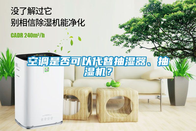空調(diào)是否可以代替抽濕器、抽濕機(jī)？