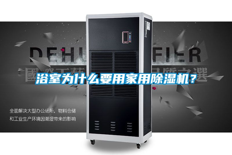 浴室為什么要用家用除濕機(jī)？