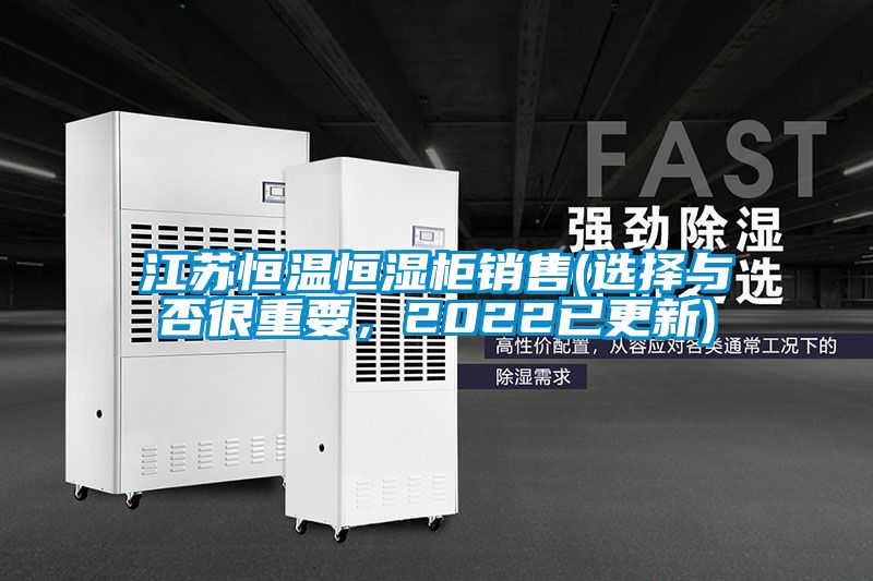 江蘇恒溫恒濕柜銷售(選擇與否很重要，2022已更新)