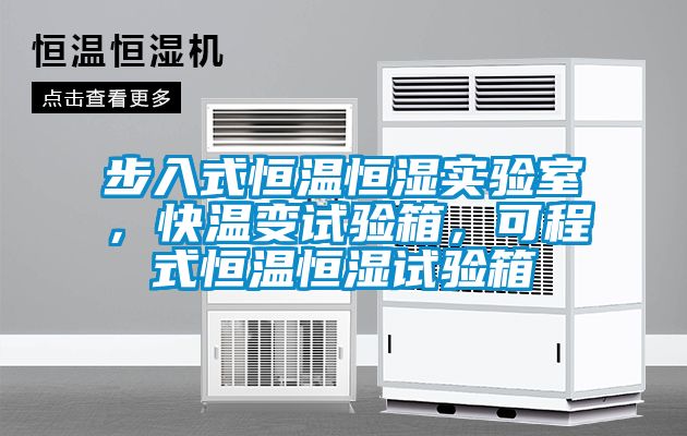 步入式恒溫恒濕實(shí)驗(yàn)室，快溫變?cè)囼?yàn)箱，可程式恒溫恒濕試驗(yàn)箱