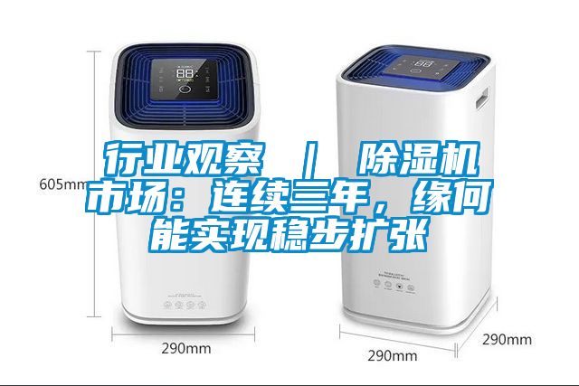 行業(yè)觀察 ｜ 除濕機市場：連續(xù)三年，緣何能實現穩(wěn)步擴張