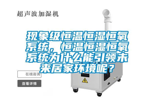 現(xiàn)象級恒溫恒濕恒氧系統(tǒng)，恒溫恒濕恒氧系統(tǒng)為什么能引領(lǐng)未來居家環(huán)境呢？