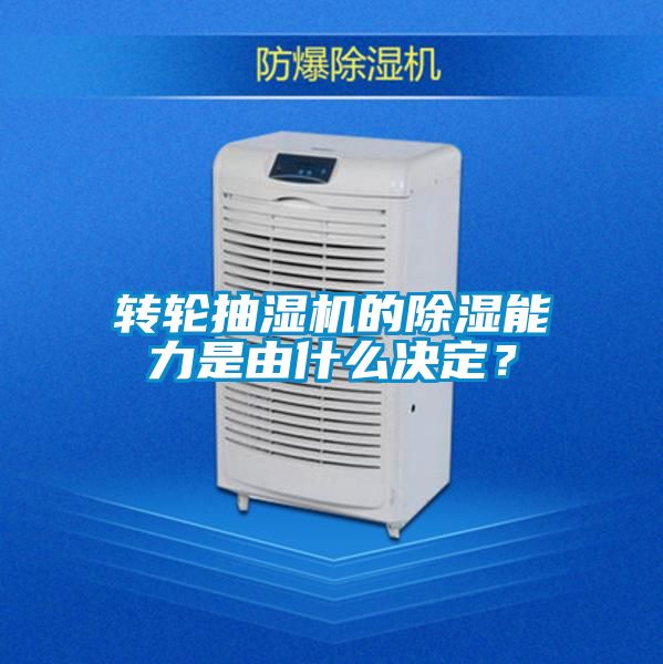 轉(zhuǎn)輪抽濕機的除濕能力是由什么決定？