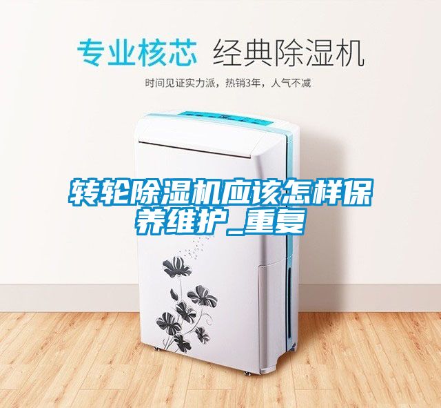 轉(zhuǎn)輪除濕機應該怎樣保養(yǎng)維護_重復