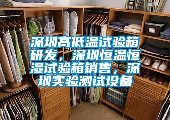 深圳高低溫試驗(yàn)箱研發(fā)，深圳恒溫恒濕試驗(yàn)箱銷(xiāo)售，深圳實(shí)驗(yàn)測(cè)試設(shè)備