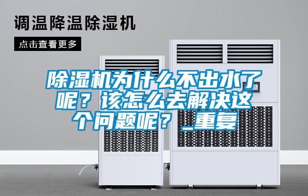 除濕機(jī)為什么不出水了呢？該怎么去解決這個(gè)問(wèn)題呢？_重復(fù)