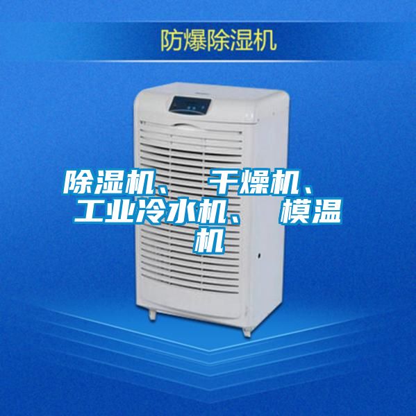 除濕機(jī)、 干燥機(jī)、 工業(yè)冷水機(jī)、 模溫機(jī)