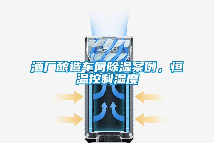 酒廠釀造車間除濕案例，恒溫控制濕度