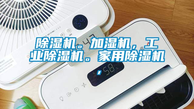 除濕機(jī)。加濕機(jī)，工業(yè)除濕機(jī)。家用除濕機(jī)，