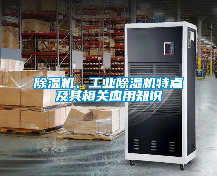 除濕機(jī)、工業(yè)除濕機(jī)特點(diǎn)及其相關(guān)應(yīng)用知識